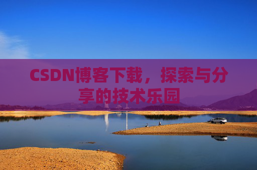 CSDN博客下载，探索与分享的技术乐园